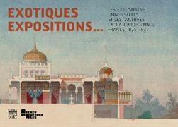 EXOTIQUES EXPOSITIONS. LES EXPOSITIONS UNIVERSELLES ET LES CULTURES EXTRAEUROPEENNES. FRANCE, 1855-1937