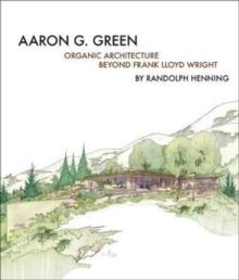 GREEN: ORGANIC ARCHITECTURE BEYOND FRANK LLOYD WRIGHT. AARON G. GREEN
