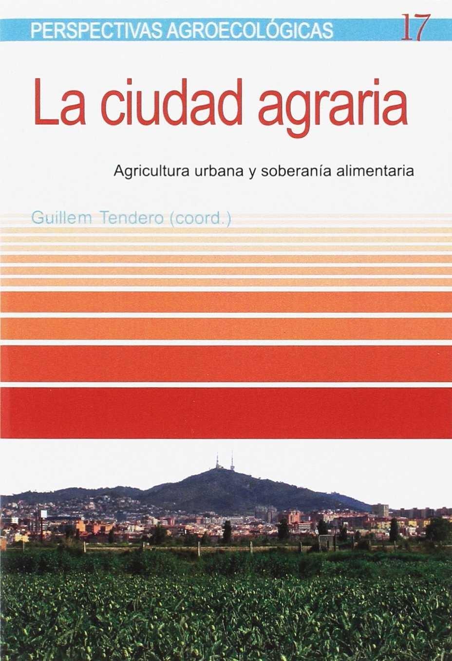 CIUDAD AGRARIA, LA "AGRICULTURA URBANA Y SOBERANÍA ALIMENTARIA "