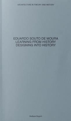 EDUARDO SOUTO DE MOURA. LEARNING FROM HISTORY, DESIGNING INTO HISTORY