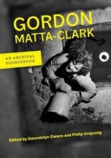 GORDON MATTA-CLARK. AN ARCHIVAL SOURCEBOOK. 