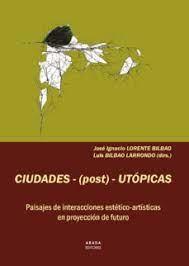CIUDADES-(POST)-UTOPICAS "PAISAJES DE INTERACCIONES ESTÉTICO-ARTÍSTICAS EN PROYECCIÓN DE FUTURO"