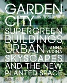 GARDEN CITY "SUPERGREEN BUILDINGS, URBAN SKYSCAPES AND THE NEW PLANTED SPACE". 