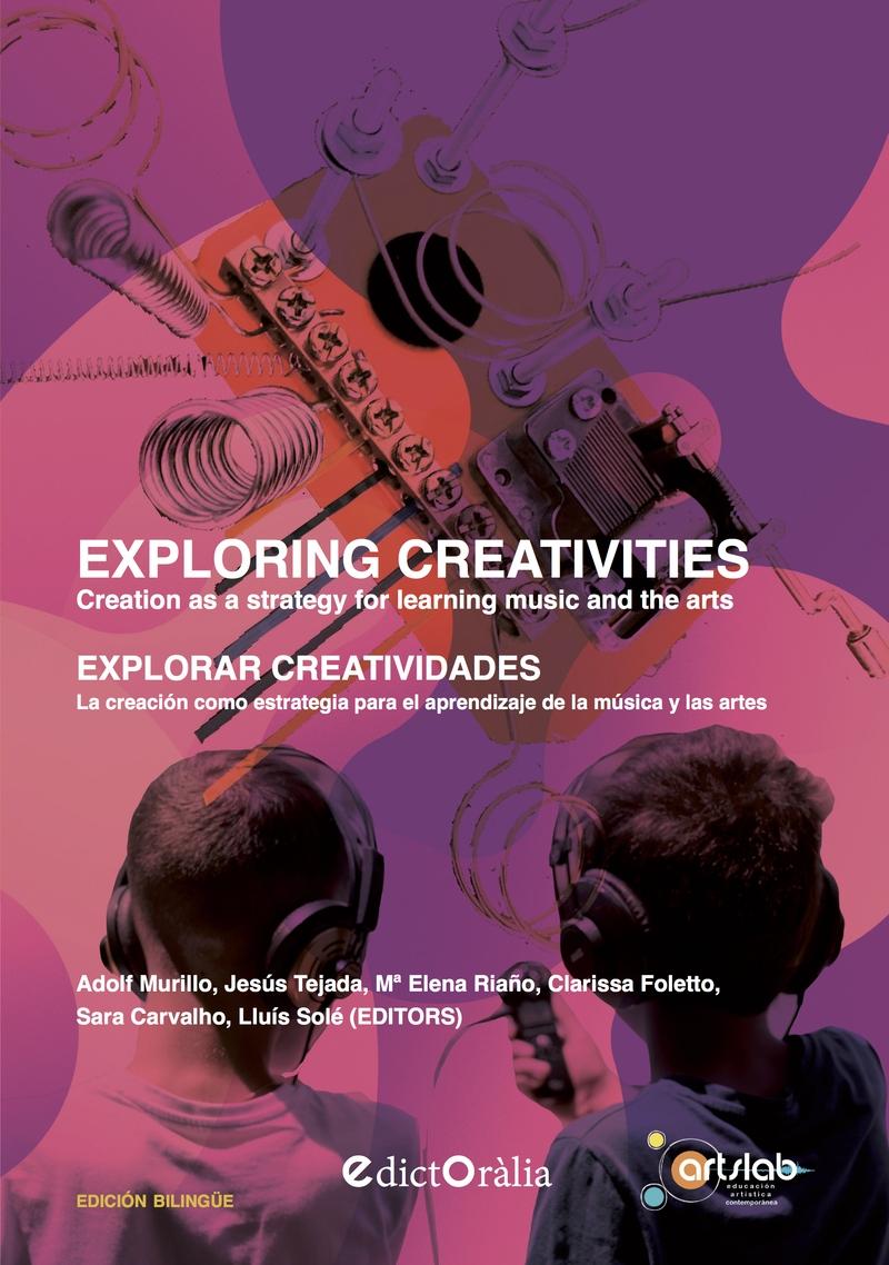 EXPLORING CREATIVITIES / EXPLORAR CREATIVIDADES "CREATION AS A STRATEGY FOR LEARNING MUSIC AND THE ARTS / LA CREACION COMO ESTRATEGIA PARA EL APRENDIZAJE"