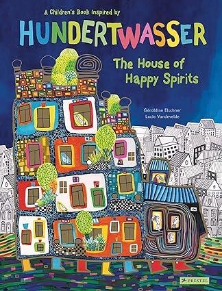 HUNDERTWASSER: HOUSE OF HAPPY SPIRITS, THE "A CHILDREN'S BOOK INSPIRED BY HUNDERTWASSER"