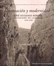 INNOVACION Y MODERNIDAD "JOSE EUGENIO RIBERA. INGENIERO DE CAMINOS (1864-1936)"